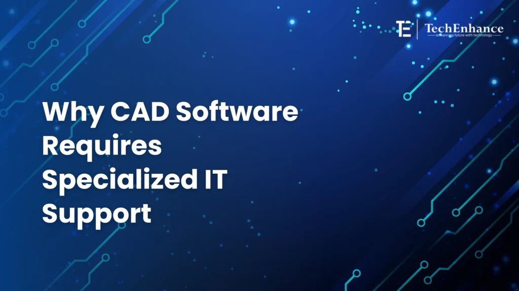 Why CAD Software Requires Specialized IT Support